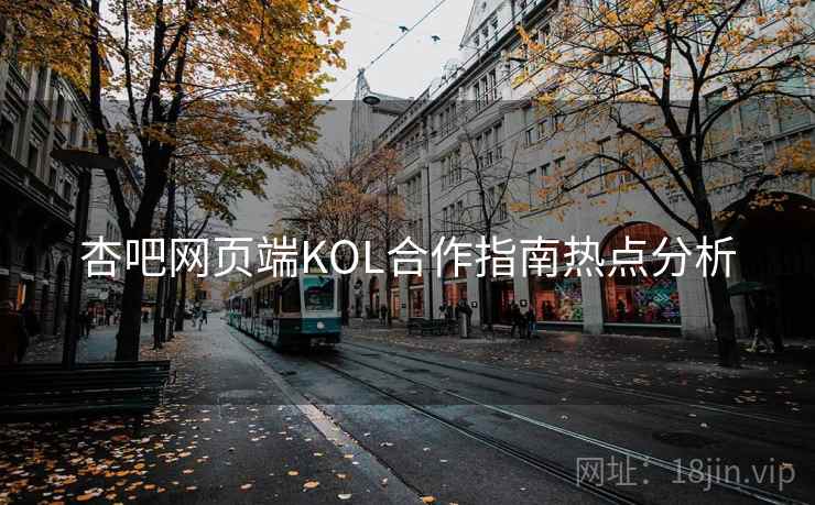 杏吧网页端KOL合作指南热点分析